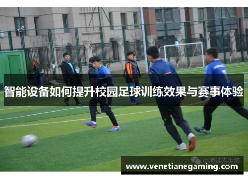 智能设备如何提升校园足球训练效果与赛事体验