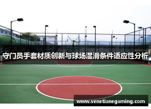 守门员手套材质创新与球场湿滑条件适应性分析
